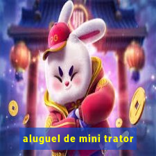 aluguel de mini trator